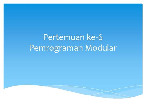Modularisasi adalah Modularisasi berarti melakukan pembuatan program berdasarkan modul – modul